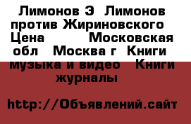 Лимонов Э. Лимонов против Жириновского › Цена ­ 500 - Московская обл., Москва г. Книги, музыка и видео » Книги, журналы   